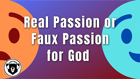 Bearing Up Episode 75 - Passion or Faux Passion for God