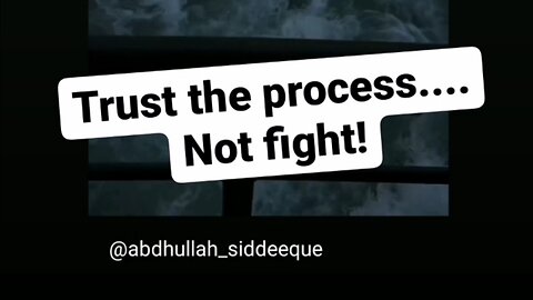 Trust the process.... Not fight!