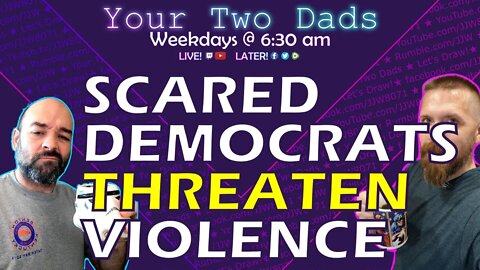 SCARED Democrats Threaten Violence | Your Two Dads 9.15.22