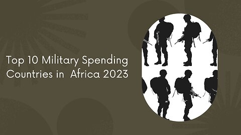 Top 10 Military Spending Countries in Africa 2023