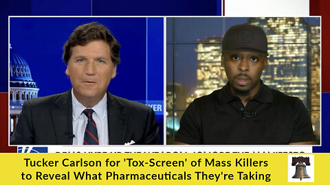 Tucker Carlson Calls for 'Tox-Screen' of Mass Killers to Reveal What Pharmaceuticals They're Taking