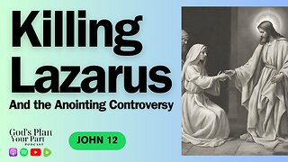 John 12 | Killing Lazarus, Mary’s Anointing, Biblical Contradictions?