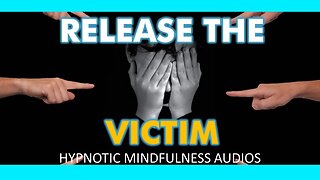 Release The Victim - How I Got Beyond Victim And How You Can Too