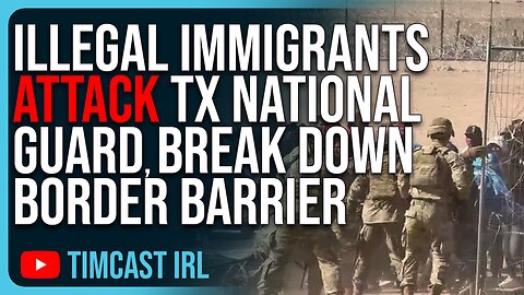 Illegal Immigrants ATTACK TX National Guard, BREAK DOWN Border Barrier, INVASION