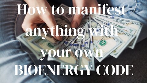 HOW TO MANIFEST ANYTHING YOU WANT WITH YOUR OWN BIO ENERGY CODE.