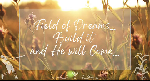 Field of Dreams: Build it & He (They) will Come~TRUTH CONNECTIONS