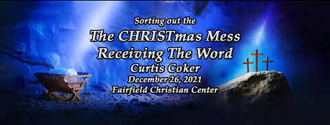 Sorting Out The CHRISTmas Mess, Receiving The Word, Curtis Coker, Fairfield, TX 12/26/21