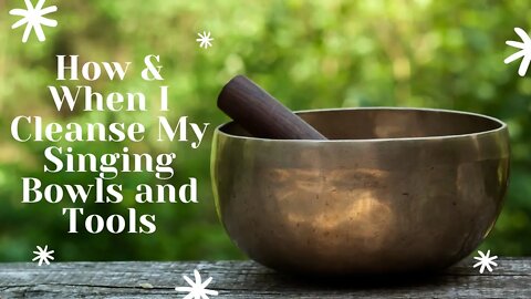Singing Bowl Pt. 2 - How and When I Cleanse the Bowl/Healing Tools After I Use Them