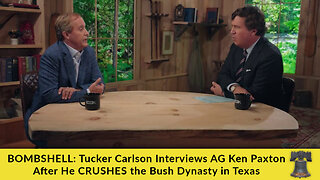 BOMBSHELL: Tucker Carlson Interviews AG Ken Paxton After He CRUSHES the Bush Dynasty in Texas