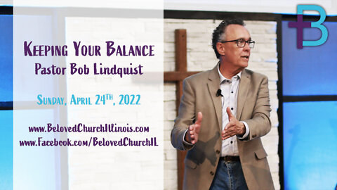 April 24, 2022: Keeping Your Balance (Pastor Bob Lindquist)