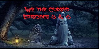 We the Cursed Episodes 5 & 6