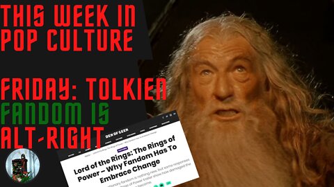 This Week in Pop Culture: Friday - Media ACCUSES Tolkien Fans of Being ALT-RIGHT MURDERERS!