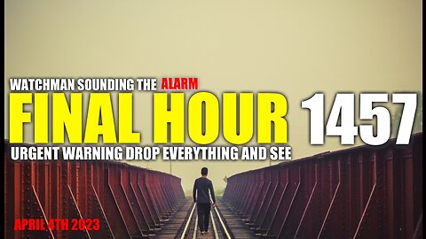 FINAL HOUR 1457 - URGENT WARNING DROP EVERYTHING AND SEE - WATCHMAN SOUNDING THE ALARM