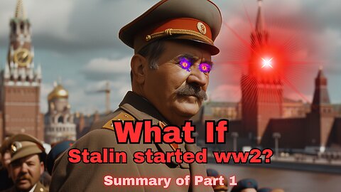What If Stalin started ww2? (Summary of Part 1)