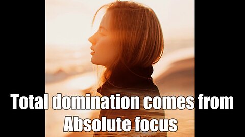 Total domination comes from absolute focus