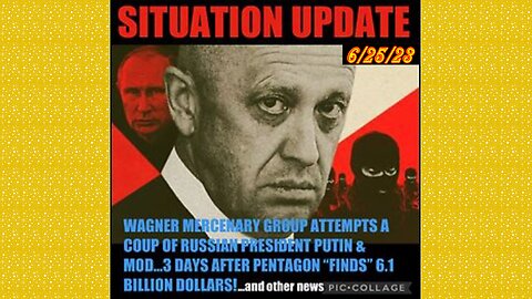 SITUATION UPDATE 6/25/23 - Attempted Coup In Russia By Head Of Wagner Group To Oust President Putin