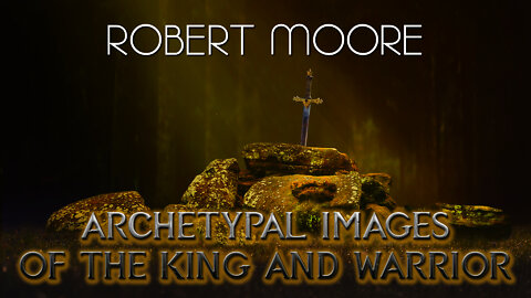 Archetypal Images of the King and Warrior - Robert Moore full lecture, Jungian Mature Masculine