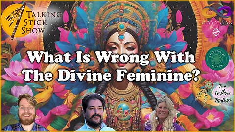 The Talking Stick Show - What Is Wrong With The Divine Feminine? (January 30th, 2024)