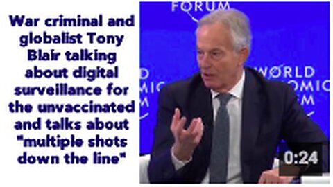 War criminal and globalist Tony Blair talking about digital surveillance for the unvaccinated