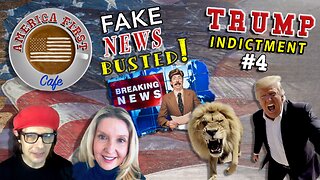 Episode 15: Fake News Busted - Trump Indictment #4