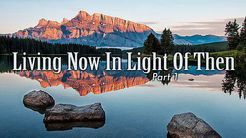 Living now in light of then – Part 1
