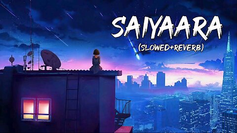 saiyaara lofi version || Showed reverb song || Lofi song #lofisong #rumbble