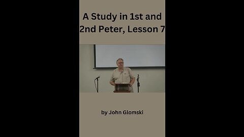 Study in 1st and 2nd Peter Lesson 7 John Glomski