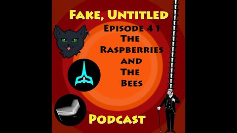 Fake, Untitled Podcast: Episode 41 - The Raspberries and the Bees