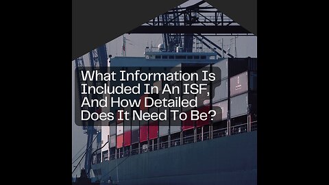 What Information Is Included In An ISF, And How Detailed Does It Need To Be
