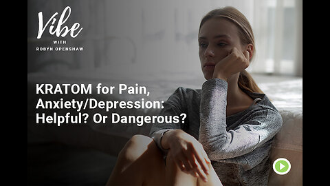 KRATOM for Pain, Anxiety/Depression: Helpful? Or Dangerous?
