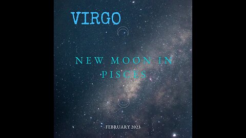 VIRGO-"A Great Adventure, Exploring Beyond Your Comfort Zone" New Moon in Pisces, Feb. 2023