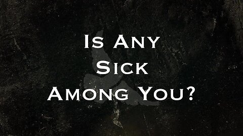 Is Any Sick Among You