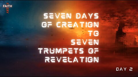 Fiery Faith - Seven Days of Creation to Seven Trumpets of Revelation | Day 2