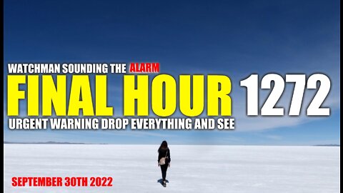 FINAL HOUR 1272 - URGENT WARNING DROP EVERYTHING AND SEE - WATCHMAN SOUNDING THE ALARM