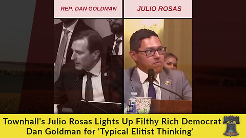 Townhall's Julio Rosas Lights Up Filthy Rich Democrat Dan Goldman for 'Typical Elitist Thinking'
