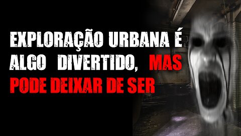 Exploração urbana é algo divertido, mas pode deixar de ser (1/2)