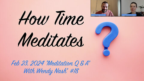 How Time Meditates | February 23, 2024 "Meditation Q & A With Wendy Nash” #18