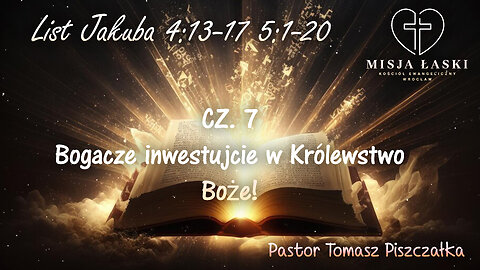 List Jakuba 4:13-5:20 Bogacze inwestujcie w Królestwo Boże!