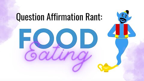 Question Affirmation Rant #5 |Food & Eating