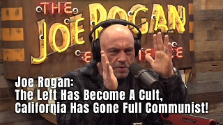 Joe Rogan: The Left Has Become A Cult, California Has Gone Full Communist!