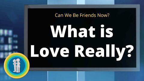 09 - What is Love Really? - Can We Be Friends Now?