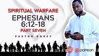 Spiritual Warfare | Ephesians 6:12-18 | Part Seven | Pastor Corey