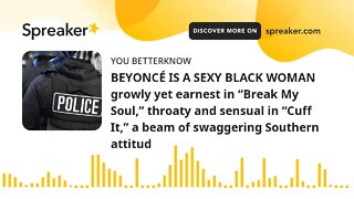 BEYONCÉ IS A SEXY BLACK WOMAN growly yet earnest in “Break My Soul,” throaty and sensual in “Cuff It