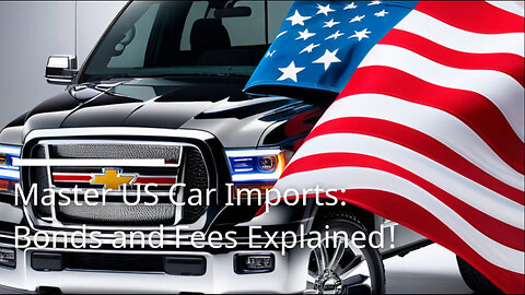 Mastering US Customs Bonds and Entry Fees: Importing Cars from Canada