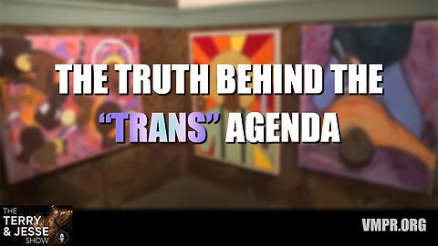 12 May 23, The Terry & Jesse Show: The Truth Behind the "Trans" Agenda