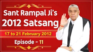 Sant Rampal Ji's 2012 Satsangs | 17 to 21 February 2012 HD | Episode - 11 | SATLOK ASHRAM