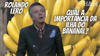 ROLANDO LERO | QUAL A IMPORTÂNCIA DA ILHA DE BANANAL?