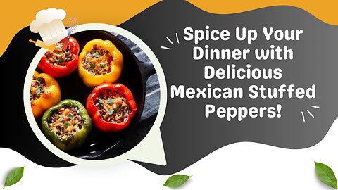 Spice Up Your Kitchen - Learn How to Make Mouthwatering Mexican Stuffed Peppers!
