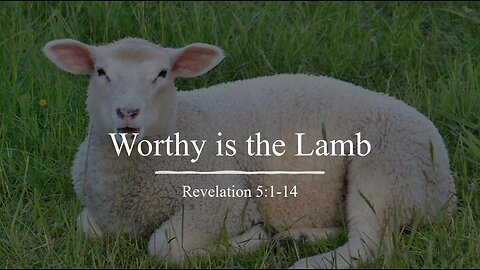 Worthy is the Lamb - Revelation 5:1-14