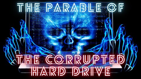 PARABLE OF THE CORRUPTED HARD DRIVE